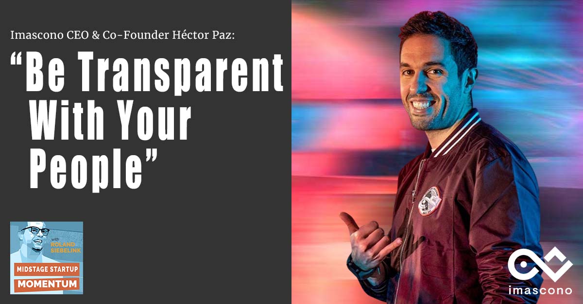 Imascono CEO & Co-Founder Héctor Paz: Be Transparent With Your People