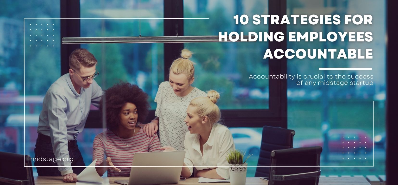 10 Strategies for Holding Employees Accountable Accountability is crucial to the success of any midstage startup
